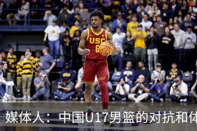 媒体人：中国U17男篮的对抗和体能劣势被无限放大 篮板就是抢不到