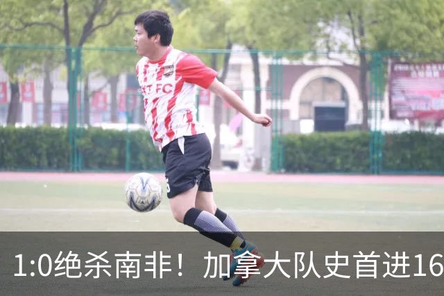 1:0绝杀南非！加拿大队史首进16强，被英超嘲讽的马什改写屈辱